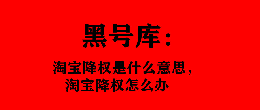 淘宝降权是整个店铺都降权吗,淘宝号被降权了怎么解决降权