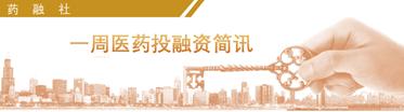 医药投融资,医药投融资一周回顾