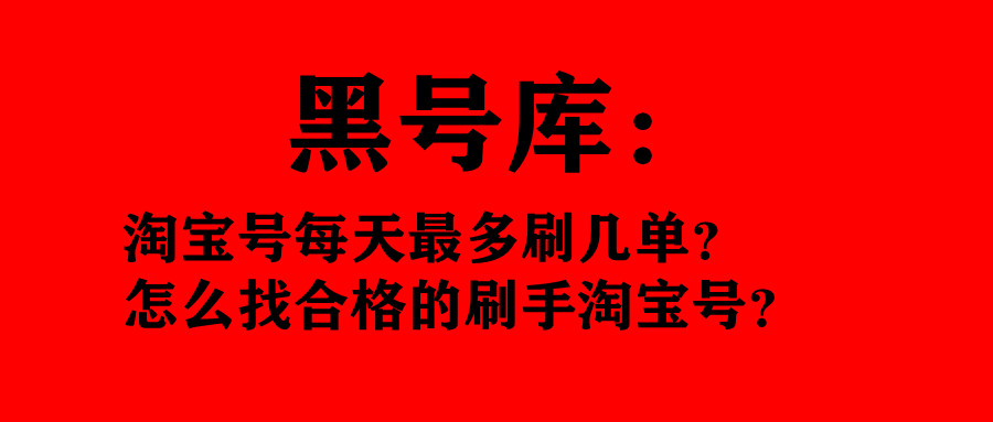 黑号库,一个淘宝号一个月最多能刷多少