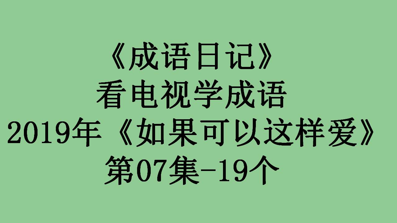 看电视学成语，场景化更好记：2019年《如果可以这样爱》第07集