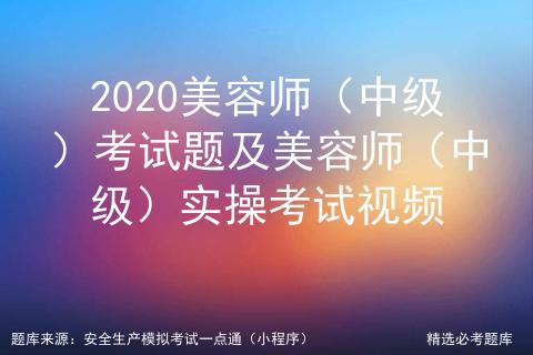 2020美容师（中级）考试题及美容师（中级）实操考试视频