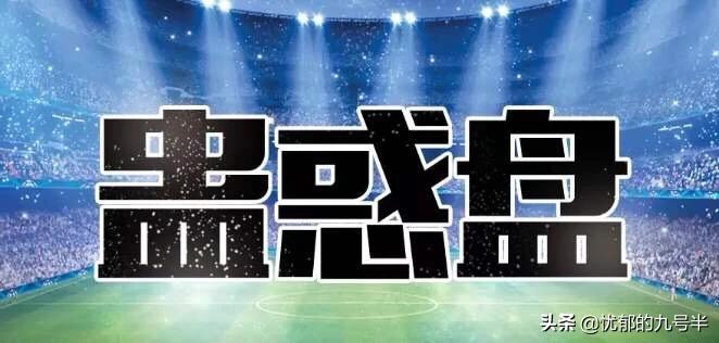 足球蛊惑盘分析,足球竞彩实力盘和蛊惑盘怎么看