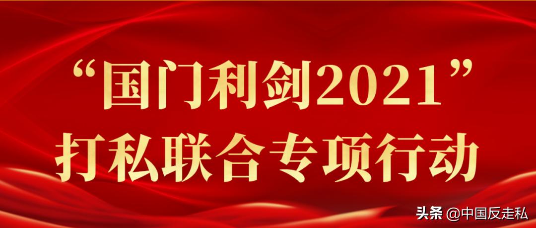 国门利剑打击走私专项行动,国门利剑2021行动总结