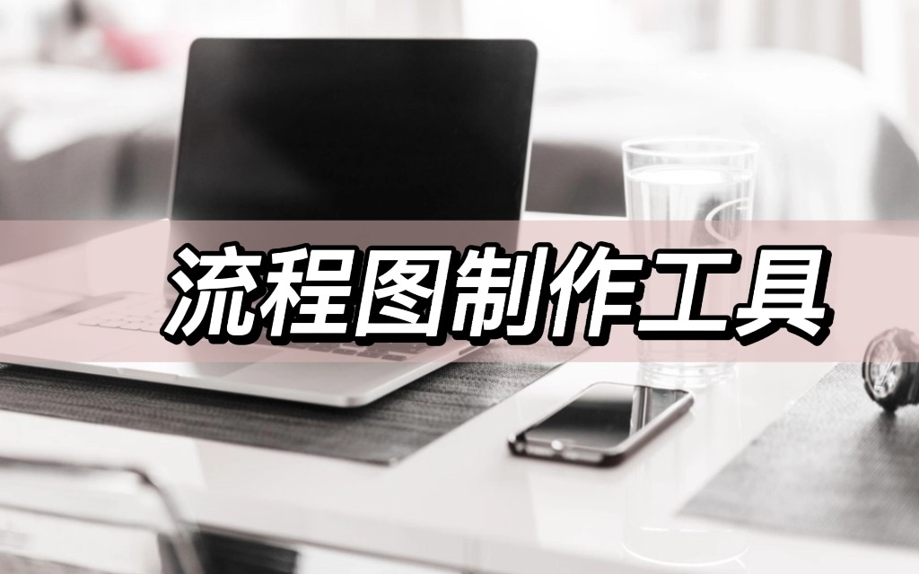 如何使用流程图工具制作流程图,流程图制作方法用什么软件