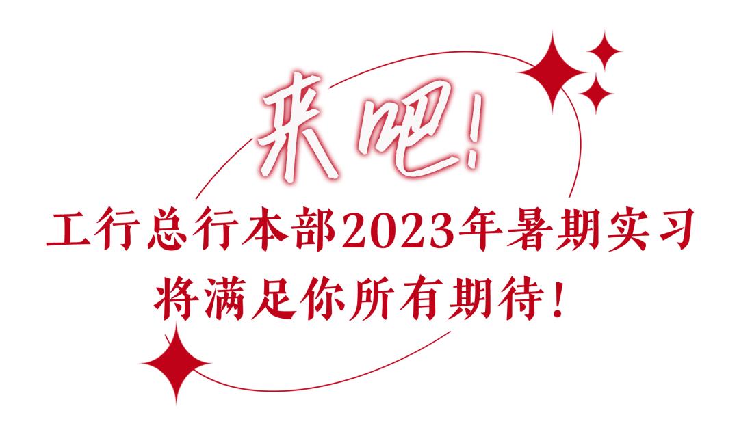 行业招聘|工行总行本部2023年暑期实习生招聘启动！