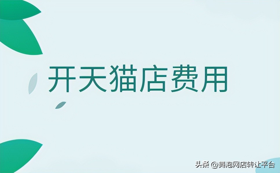 最新开天猫店的流程和费用,天猫店过户流程及费用