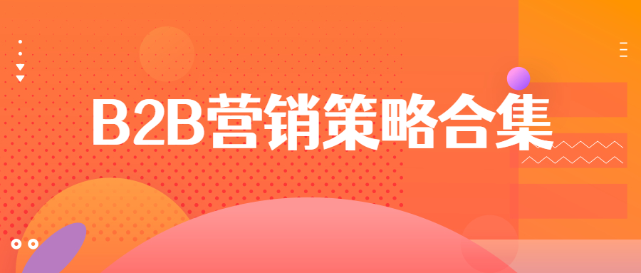 滨州b2b获客帮助企业快速成长,企业b2b营销策略