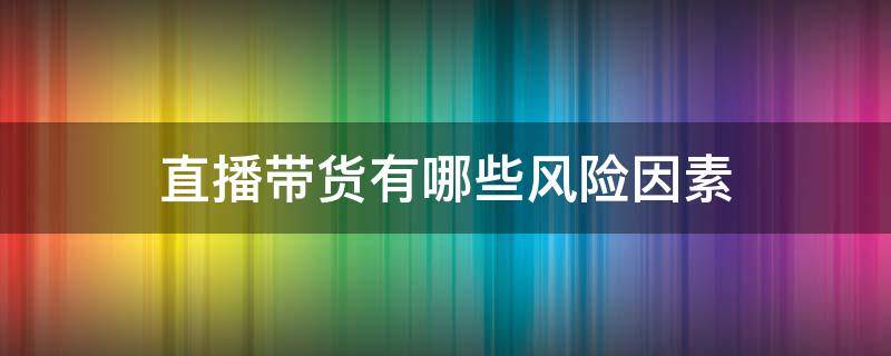 直播带货的详细流程,直播带货风险隐患