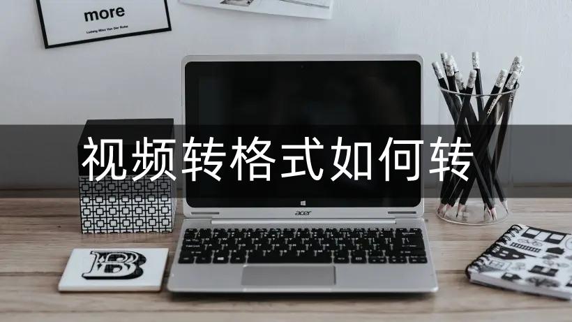 视频转格式如何转？好工具别错过！