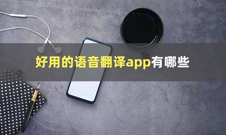 视频语音翻译哪个app好用,免费的语音翻译软件哪个好用