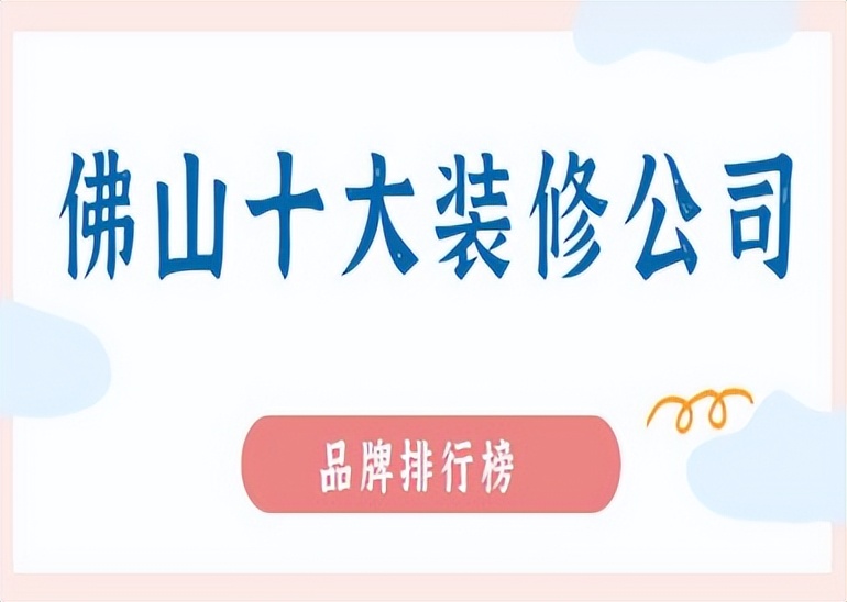 佛山装修公司前十名,佛山十大装修公司排名有哪家