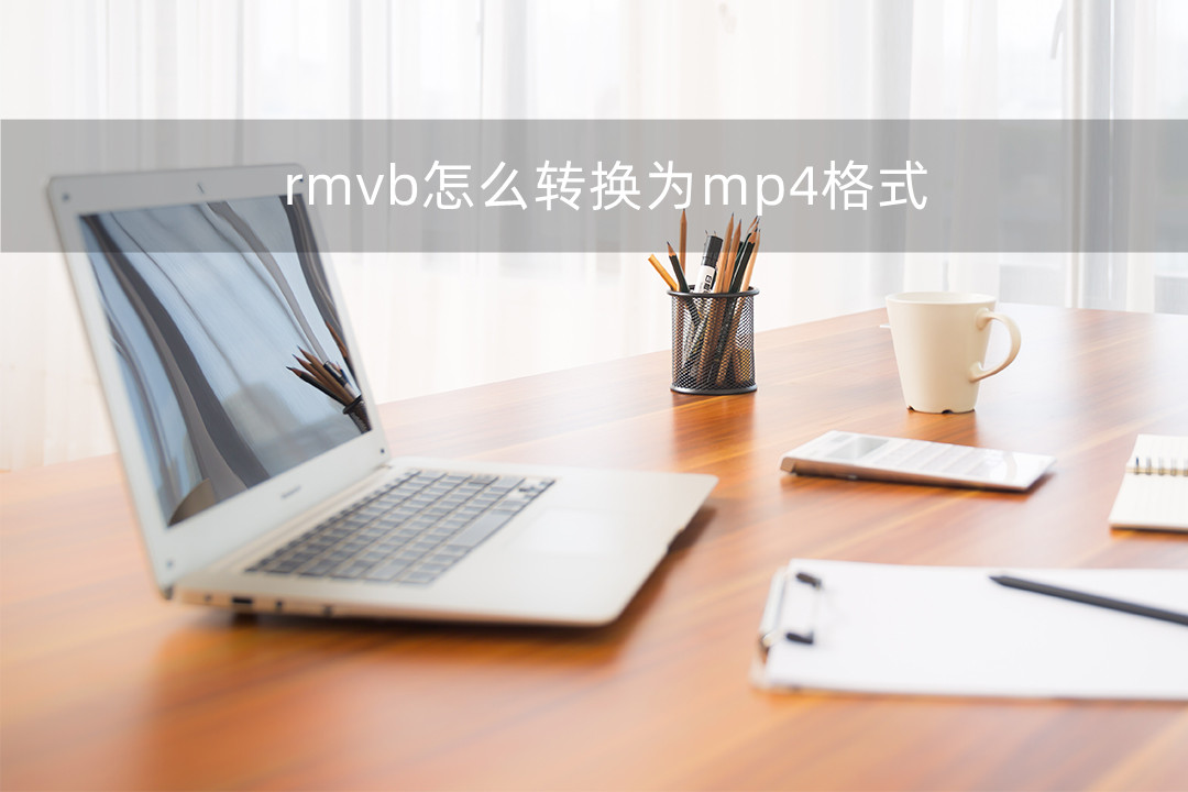 怎样把rmvb格式转换成mp4,rmvb转换mp4格式为什么会变大