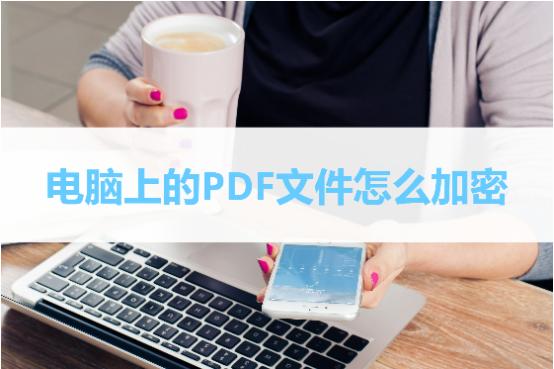 pdf加密文件怎么解除加密,电脑pdf文件加密码怎么设置