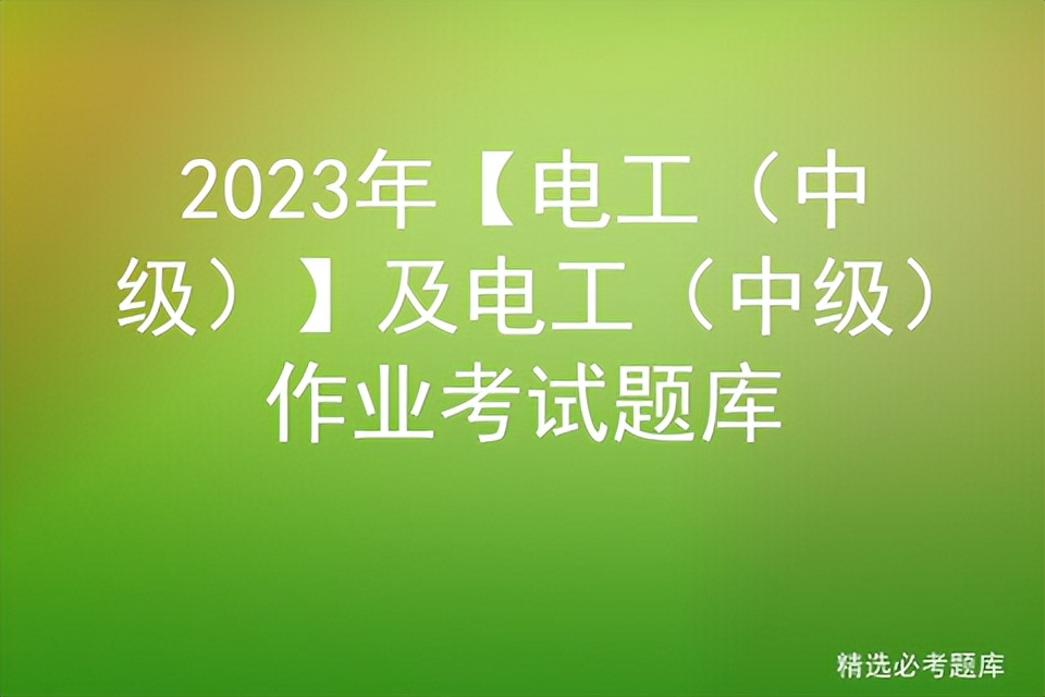 2023电工中级技能实操考试题库,2024电工中级题库理论